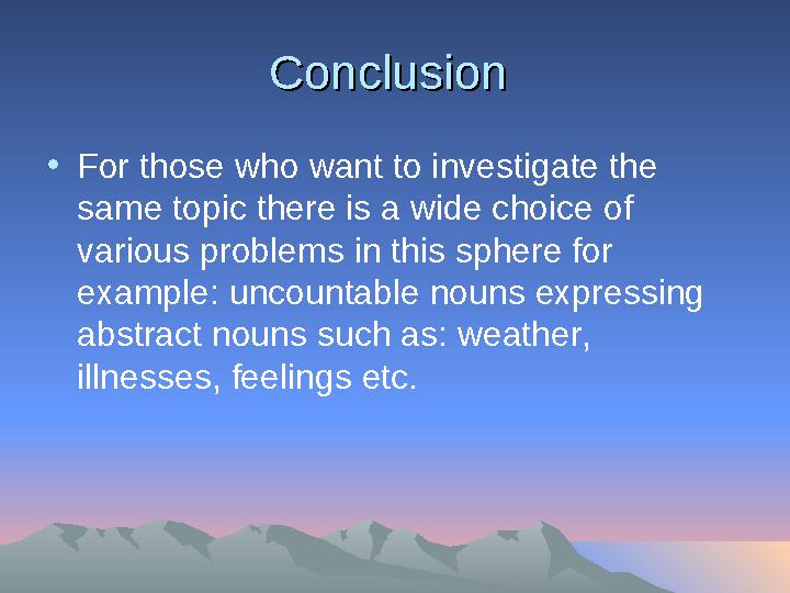 Conclusion Conclusion • For those who want to investigate the same topic there is a wide choice of various problems in this s