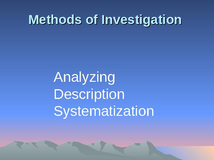 Methods of InvestigationMethods of Investigation Analyzing Description Systematization