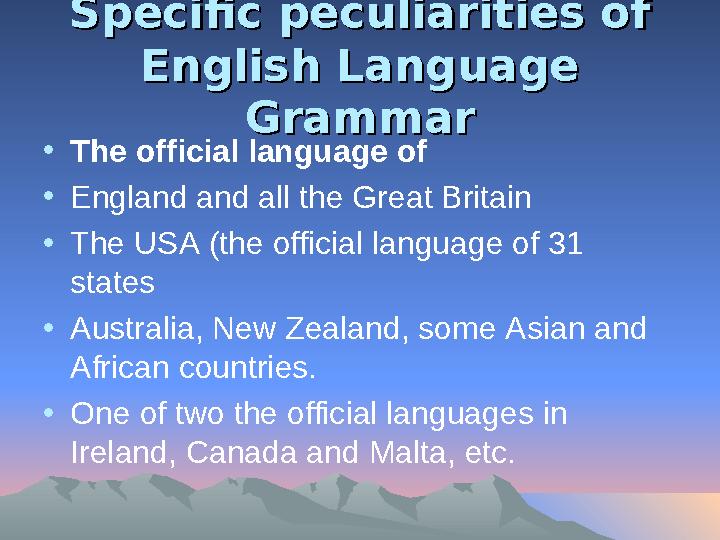 Specific peculiarities of Specific peculiarities of English Language English Language GrammarGrammar • The official language o