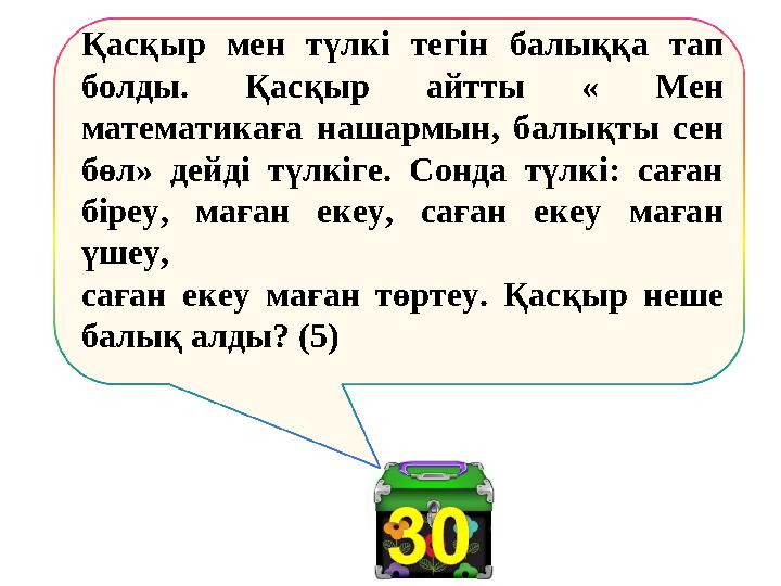 Қасқыр мен түлкі тегін балыққа тап болды. Қасқыр айтты « Мен математикаға нашармын, балықты сен бөл» дейді түлкіге.