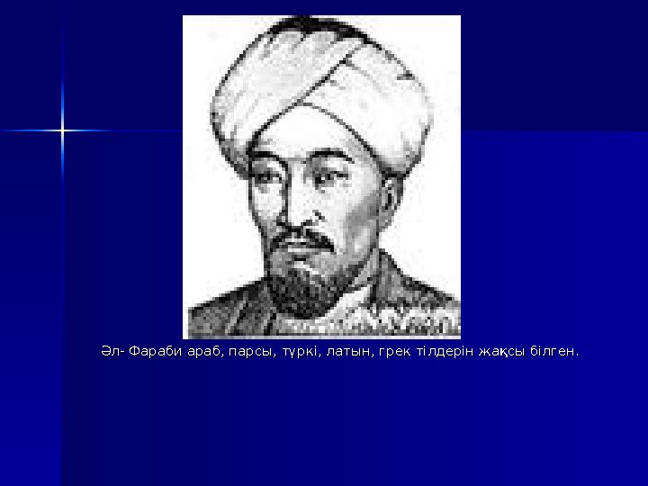 Әл- Фараби араб, парсы, түркі, латын, грек тілдерін жақсы білген. Әл- Фараби араб, парсы, түркі, латын, грек тілдерін жақсы