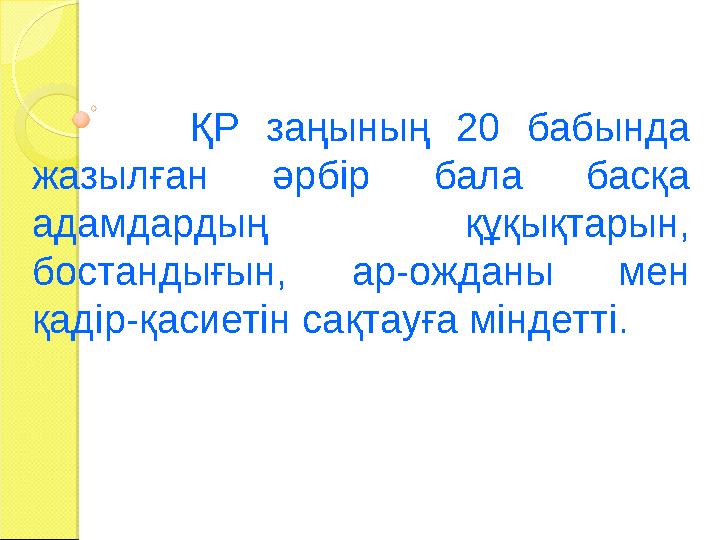 ҚР заңының 20 бабында жазылған әрбір бала басқа адамдардың құқықтарын, бостандығын, ар-ожданы мен қадір