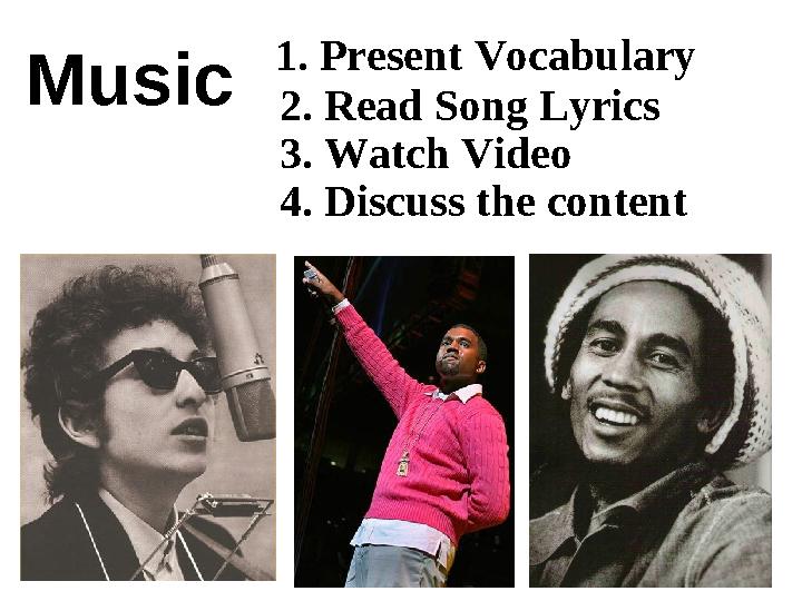 1. Present Vocabulary 2. Read Song Lyrics 3. Watch Video 4. Discuss the content Music