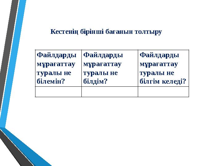 Кестенің бірінші бағанын толтыру Файлдарды мұрағаттау туралы не білемін? Файлдарды мұрағаттау туралы не білдім? Файлдарды