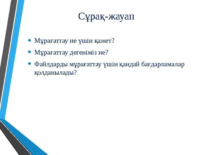 Сұрақ-жауап • Мұрағаттау не үшін қажет? • Мұрағаттау дегеніміз не? • Файлдарды мұрағаттау үшін қандай бағдарламалар қолданыл