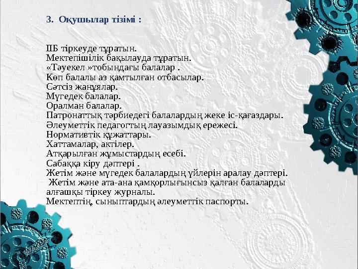 •3. Оқушылар тізімі : •ІІБ тіркеуде тұратын. •Мектепішілік бақылауда тұратын. •«Тәуекел »тобындағы балалар . •Көп балалы аз қам