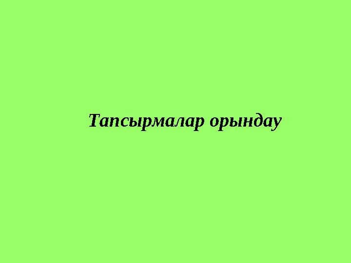 Тапсырмалар орындау