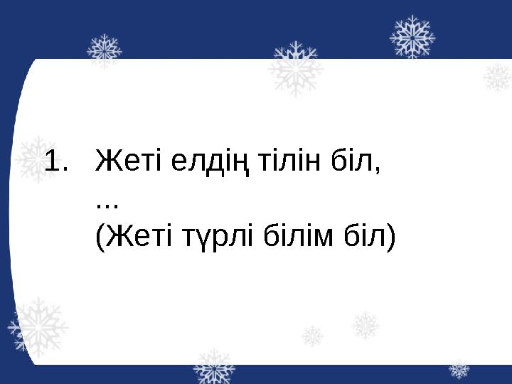 1.Жеті елдің тілін біл, ... (Жеті түрлі білім біл)