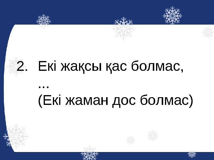 2.Екі жақсы қас болмас, ... (Екі жаман дос болмас)