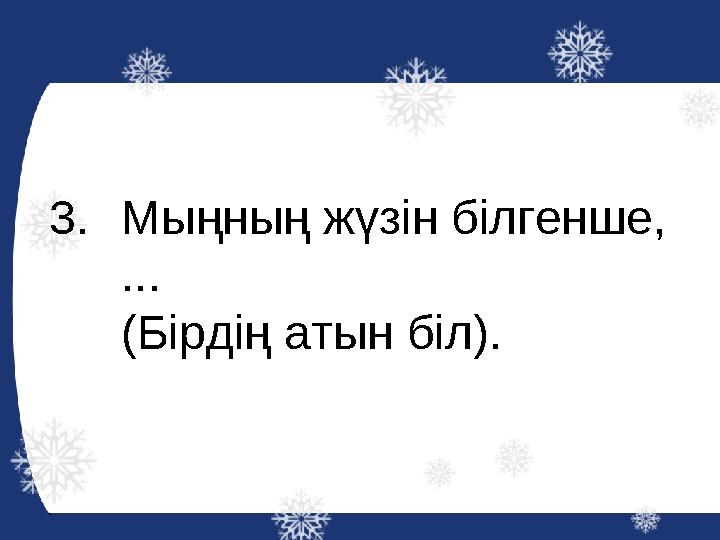 3.Мыңның жүзін білгенше, ... (Бірдің атын біл).