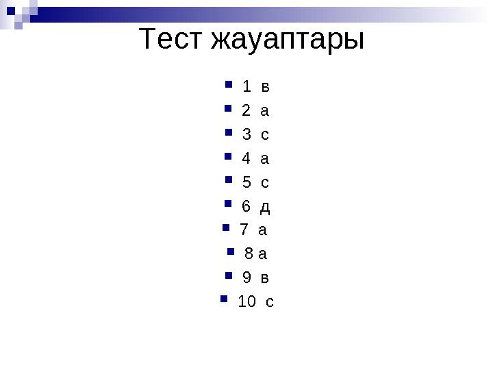 Тест жауаптары 1 в 2 а 3 с 4 а 5 с 6 д 7 а 8 а 9 в 10 с