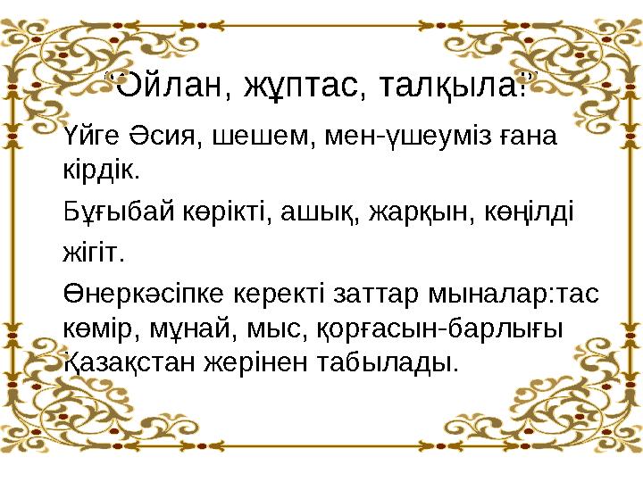 “Ойлан, жұптас, талқыла!” Үйге Әсия, шешем, мен-үшеуміз ғана кірдік. Бұғыбай көрікті, ашық, жарқын, көңілді жігіт.