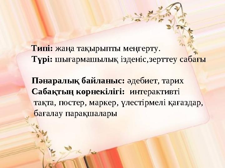 Типі: жаңа тақырыпты меңгерту. Түрі: шығармашылық ізденіс,зерттеу сабағы