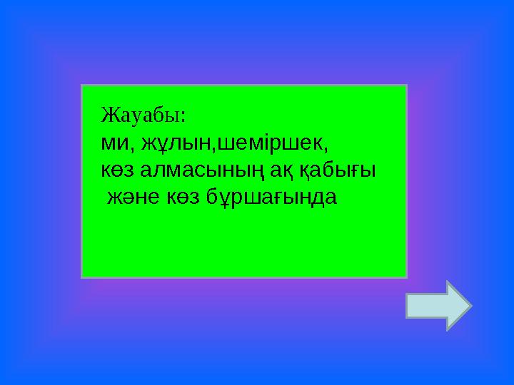 Жауабы: ми, жұлын,шеміршек, көз алмасының ақ қабығы және көз бұршағында