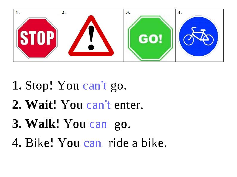 1. Stop! You can't go. 2. Wait ! You can't enter. 3. Walk ! You can go. 4. Bike! You can ride a bike.