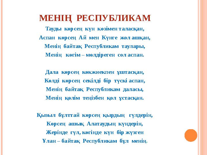 МЕНІҢ РЕСПУБЛИКАМ Тауды көрсең күн көзімен таласқан, Аспан көрсең Ай мен Күнге жол ашқан, Менің байтақ Республикам