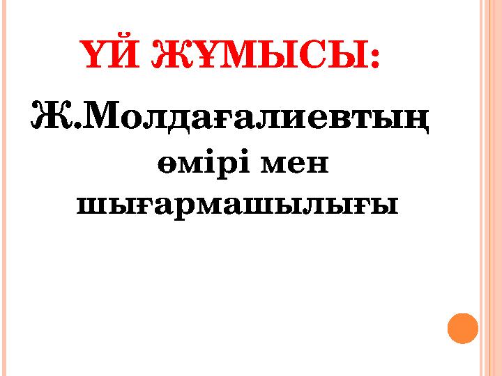 ҮЙ ЖҰМЫСЫ: Ж.Молдағалиевтың өмірі мен шығармашылығы