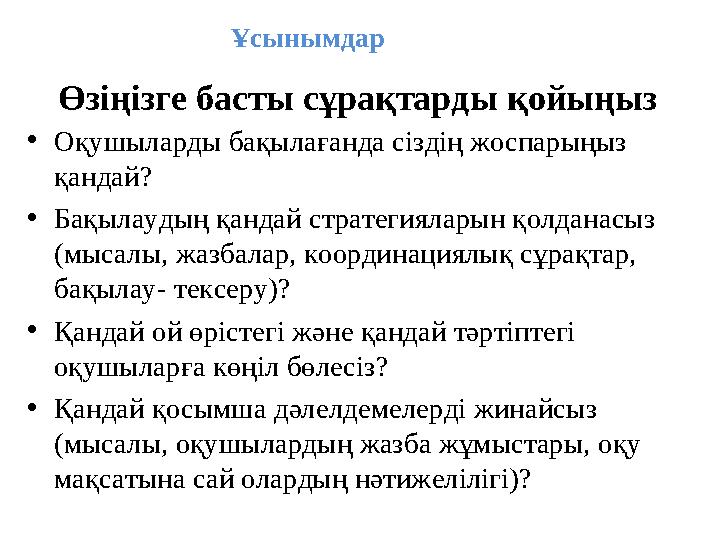 •Оқушыларды бақылағанда сіздің жоспарыңыз қандай? •Бақылаудың қандай стратегияларын қолданасыз (мысалы, жазбалар, координаци