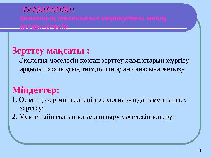 Зерттеу мақсаты : Экология мәселесін қозғап зерттеу жұмыстарын жүргізу арқылы тазалықтың тиімділігін адам санасына жеткі