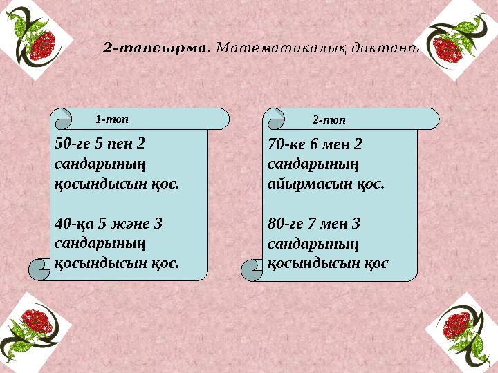 2-тапсырма. Математикалық диктант 50-ге 5 пен 2 сандарының қосындысын қос. 40-қа 5 және 3 сандарының қосындысын қос. 1-топ