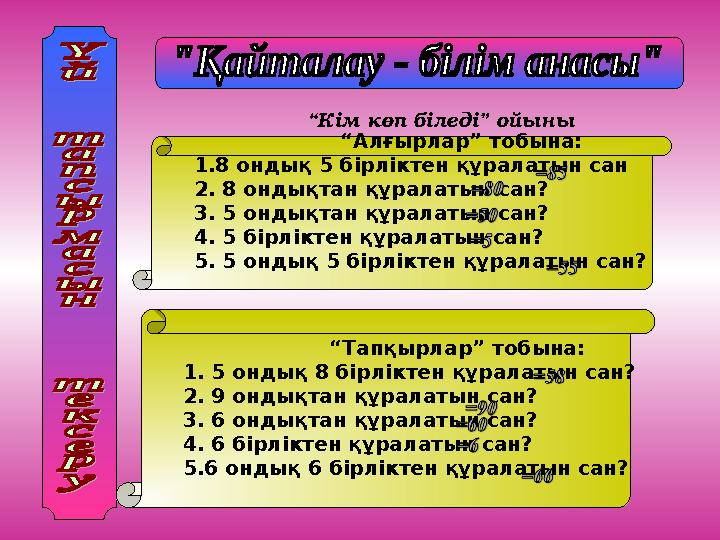 “Кім көп біледі” ойыны “Алғырлар” тобына: 1.8 ондық 5 бірліктен құралатын сан 2. 8 онд