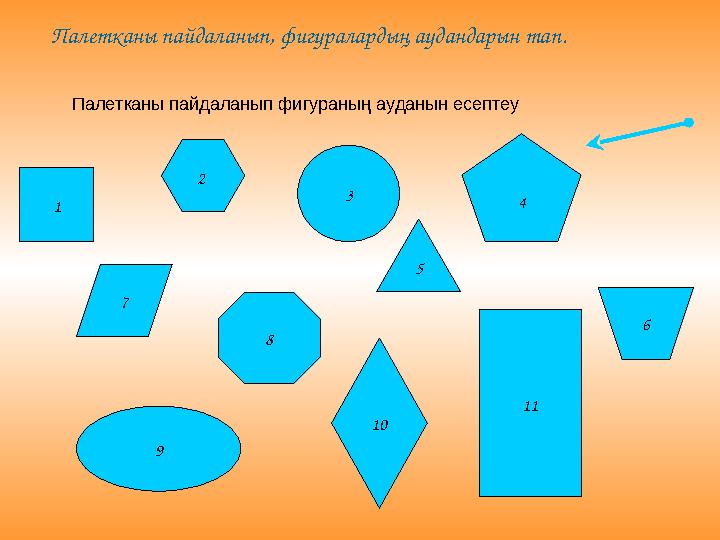1 11 3 9 8 4 Палетканы пайдаланып, фигуралардың аудандарын тап. 7 6 10 5 2 Палетканы пайдаланып фигураның ауданын есептеу