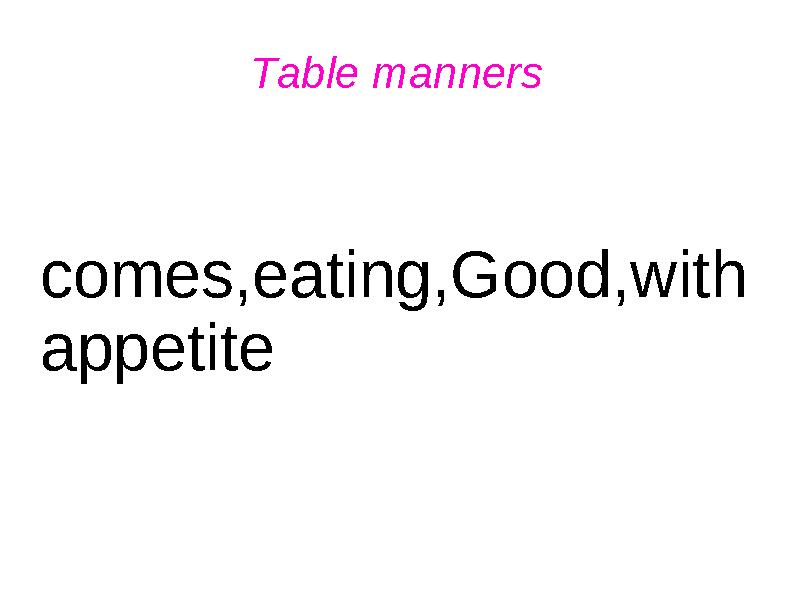 comes,eating,Good,with appetite Table manners