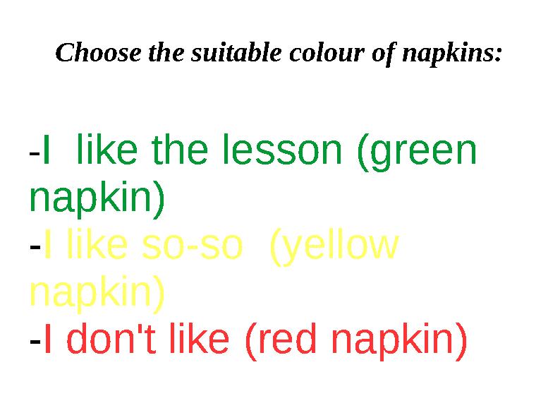 Choose the suitable colour of napkins: - I like the lesson (green napkin) - I like so-so (yellow napkin) - I don't lik