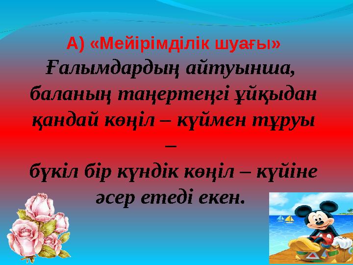 А) «Мейірімділік шуағы» Ғалымдардың айтуынша, баланың таңертеңгі ұйқыдан қандай көңіл – күймен тұруы – бүкіл бір күндік кө