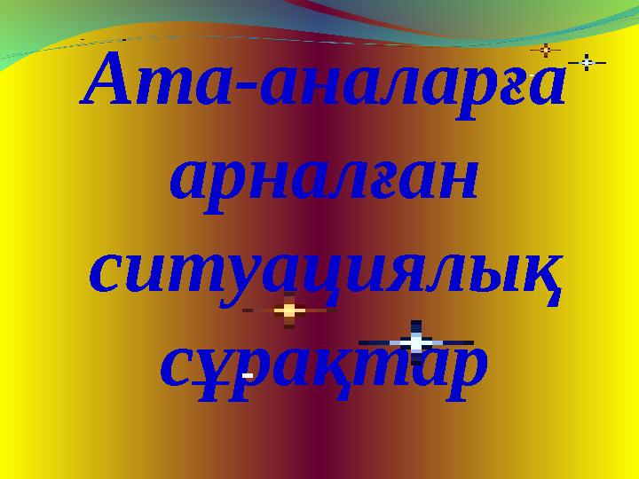 Ата-аналарға арналған ситуациялық сұрақтар