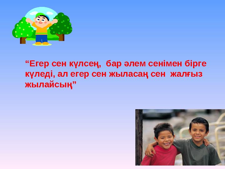 “ Егер сен күлсең, бар әлем сенімен бірге күледі, ал егер сен жыласаң сен жалғыз жылайсың”