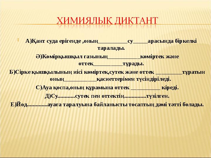  А)Қант суда ерігенде ,оның __________ су _____ арасында біркелкі таралады. Ә)Көмірқышқыл газының ___________ көміртек және о