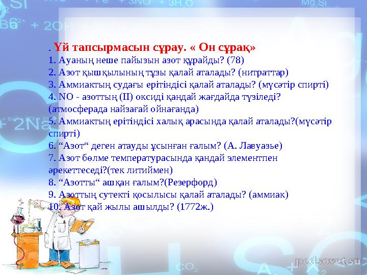 . Үй тапсырмасын сұрау. « Он сұрақ» 1. Ауаның неше пайызын азот құрайды? (78) 2. Азот қышқылының тұзы қалай аталады? (нитра