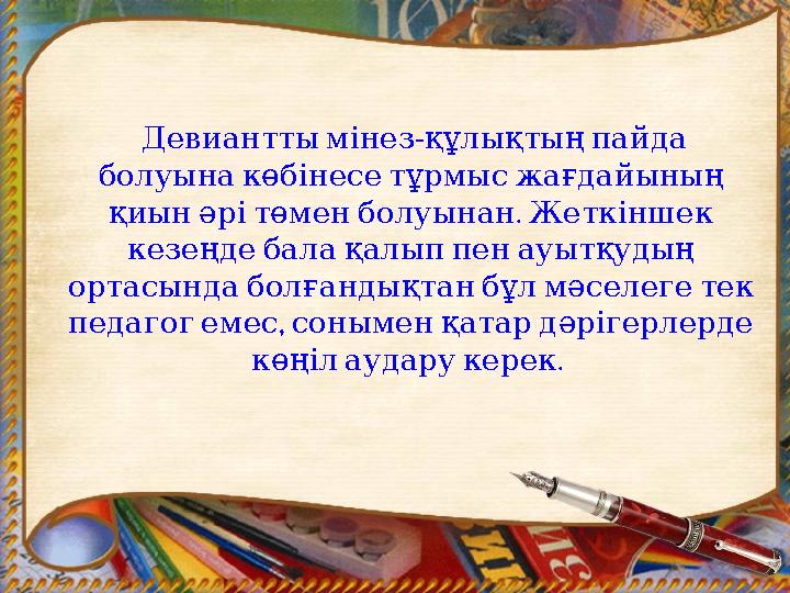 - Девианттымінезқұлықтыңпайда болуынакөбінесетұрмысжағдайының . қиынәрітөменболуынан Жеткіншек кезеңдебалақалыппенауы