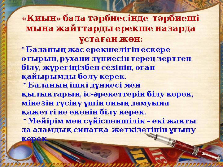 « » Қиын балатәрбиесінде тәрбиеші мынажайттардыерекшеназарда : ұстағанжөн * Баланыңжасерекшелігінескере , отырып рух