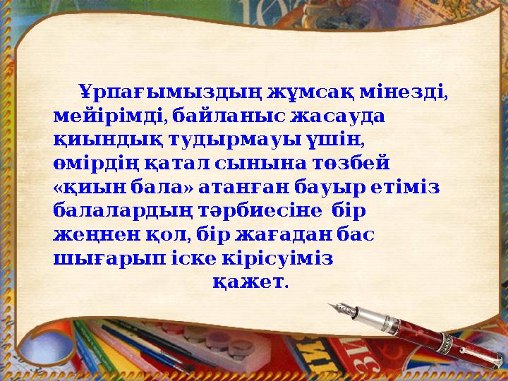 , Ұрпағымыздыңжұмсақмінезді , мейірімді байланысжасауда , қиындықтудырмауыүшін өмірдіңқаталсынынатөзбей « »