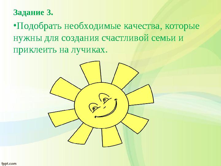 Задание 3. • П одобрать необходимые качества, которые нужны для создания счастливой семьи и приклеить на лучиках.