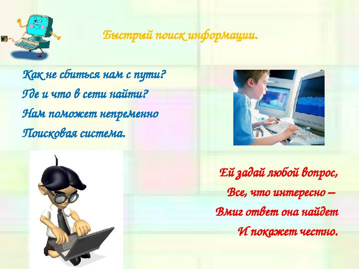 Быстрый поиск информации. Как не сбиться нам с пути? Где и что в сети найти? Нам поможет непременно Поисковая система. Ей задай