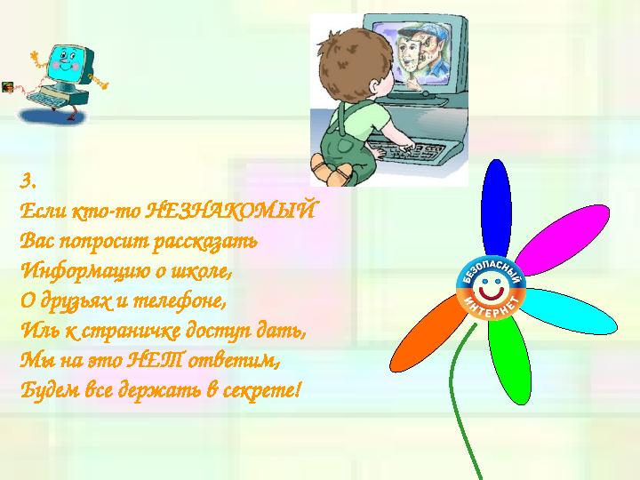 3. Если кто-то НЕЗНАКОМЫЙ Вас попросит рассказать Информацию о школе, О друзьях и телефоне, Иль к страничке доступ дать, Мы на э