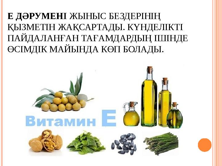 Е ДӘРУМЕНІ ЖЫНЫС БЕЗДЕРІНІҢ ҚЫЗМЕТІН ЖАҚСАРТАДЫ. КҮНДЕЛІКТІ ПАЙДАЛАНҒАН ТАҒАМДАРДЫҢ ІШІНДЕ ӨСІМДІК МАЙЫНДА КӨП БОЛАДЫ.