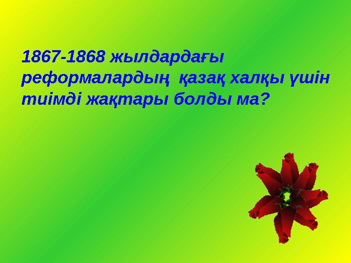 1867-1868 жылдардағы реформалардың қазақ халқы үшін тиімді жақтары болды ма?