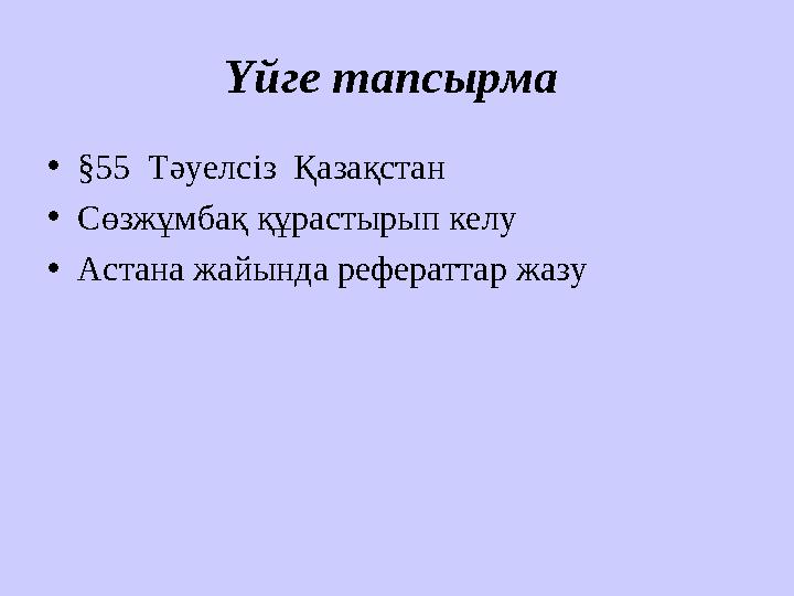 Үйге тапсырма • § 55 Тәуелсіз Қазақстан • Сөзжұмбақ құрастырып келу • Астана жайында рефераттар жазу