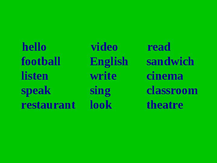 hello football listen speak restaurant video English write sing look read sandwich cinema classroom theatre