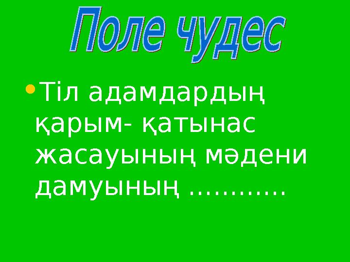 •Тіл адамдардың қарым- қатынас жасауының мәдени дамуының ............