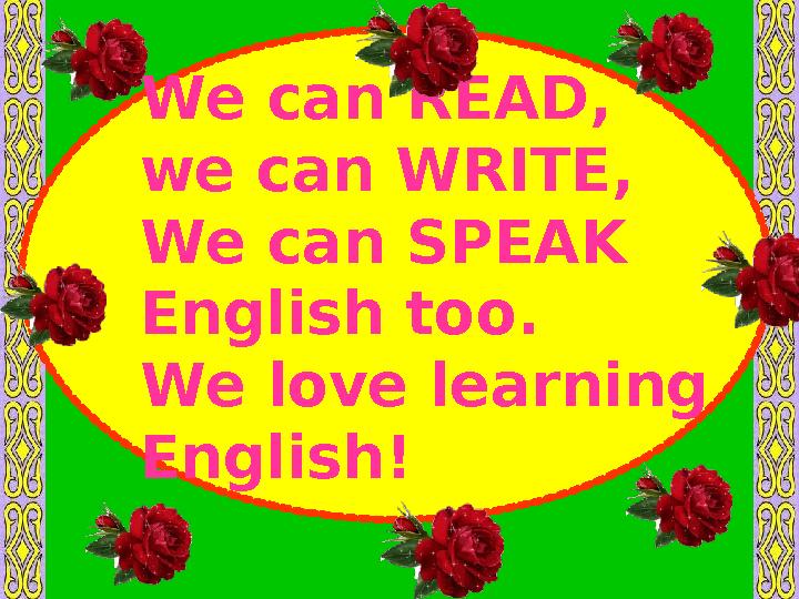 We can READ, we can WRITE, We can SPEAK English too. We love learning English!