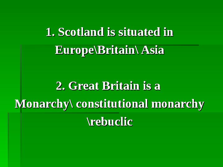 1. Scotland is situated in1. Scotland is situated in Europe\Britain\ AsiaEurope\Britain\ Asia 2. Great Britain is a 2. Gr