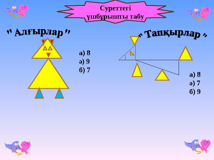 а) 8 ә) 9 б) 7 а) 8 ә) 7 б) 9Суреттегі үшбұрышты табу