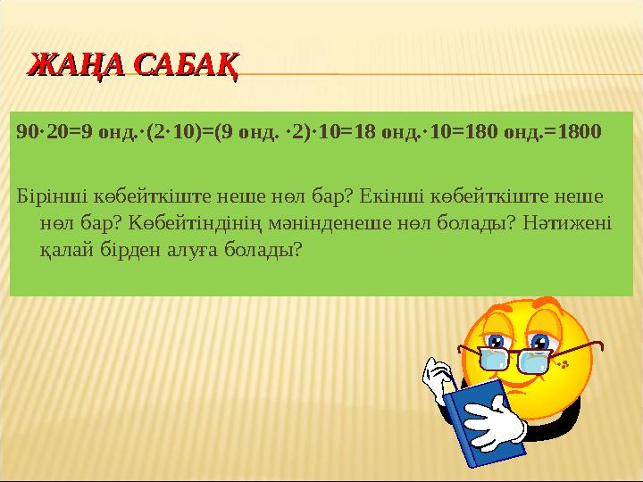 ЖАҢА САБАҚЖАҢА САБАҚ 90·20=9 онд.·(2·10)=(9 онд. ·2)·10=18 онд.·10=180 онд.=1800 Бірінші көбейткіште неше нөл бар? Екінші көбейт