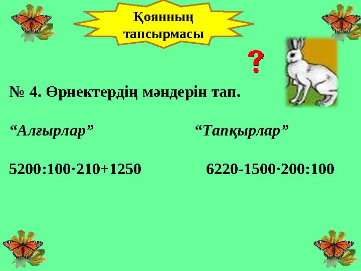 № 4. Өрнектердің мәндерін тап. “ Алғырлар” “Тапқырлар” 5200:100·210+1250 6220-1500·200:1