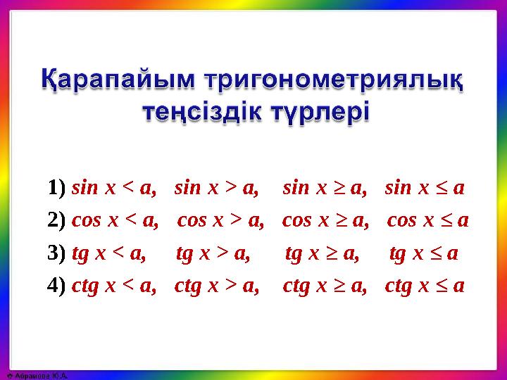 1) sin x < a , sin x > a , sin x ≥ a , sin x ≤ a 2) cos x < a , cos x > a , cos x ≥ a , cos x ≤ a 3) tg x
